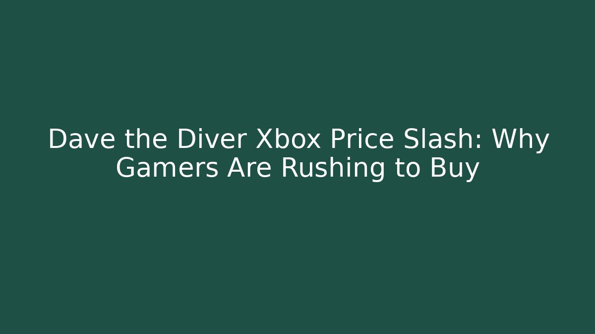 Dave the Diver Xbox Price Slash: Why Gamers Are Rushing to Buy