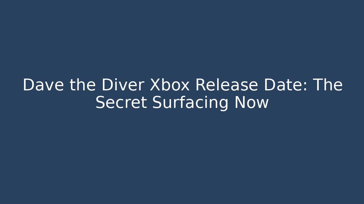 Dave the Diver Xbox Release Date: The Secret Surfacing Now