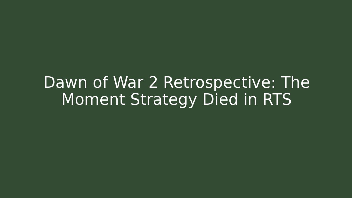 Dawn of War 2 Retrospective: The Moment Strategy Died in RTS