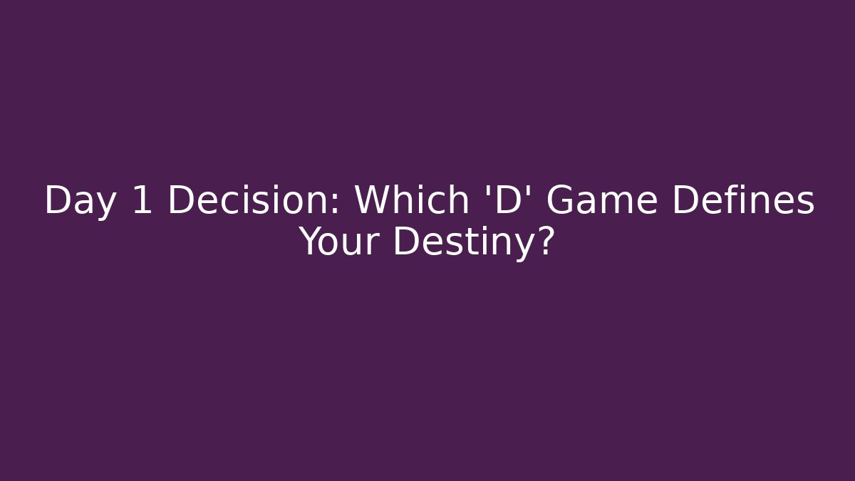 Day 1 Decision: Which 'D' Game Defines Your Destiny?
