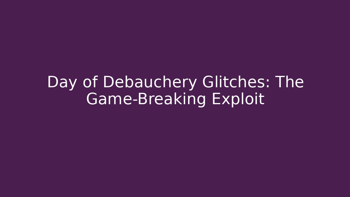 Day of Debauchery Glitches: The Game-Breaking Exploit