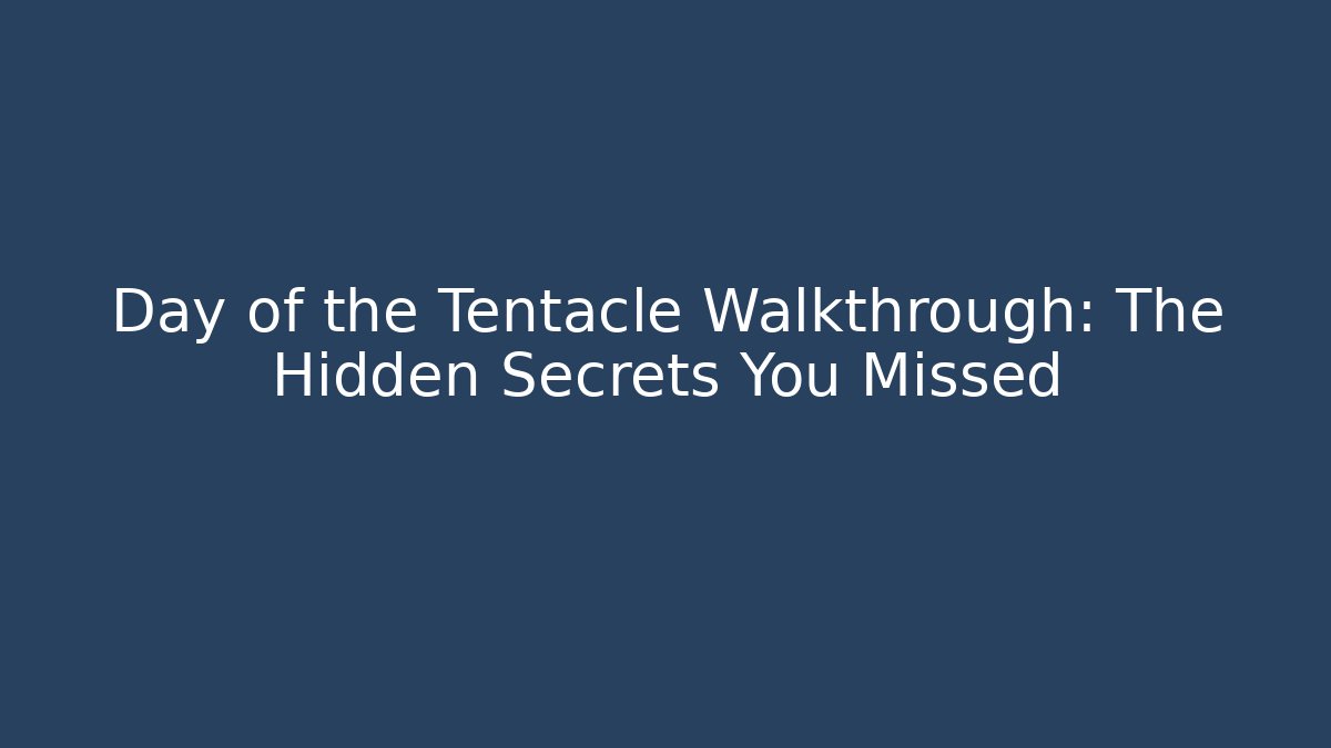 Day of the Tentacle Walkthrough: The Hidden Secrets You Missed