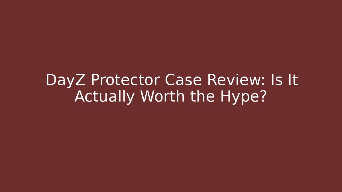 DayZ Protector Case Review: Is It Actually Worth the Hype?