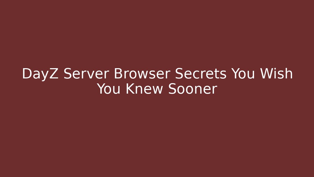 DayZ Server Browser Secrets You Wish You Knew Sooner