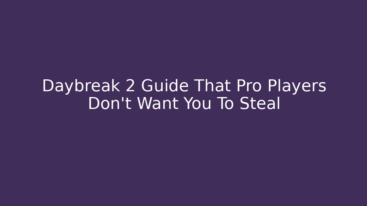 Daybreak 2 Guide That Pro Players Don’t Want You To Steal