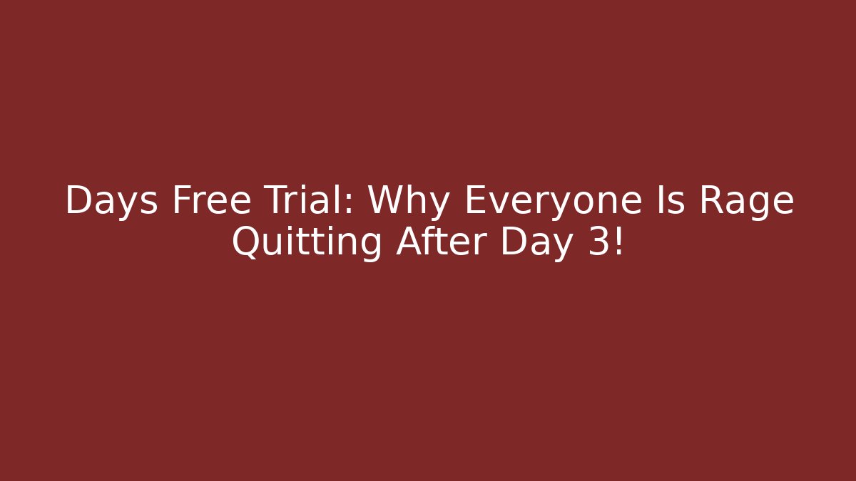 Days Free Trial: Why Everyone Is Rage Quitting After Day 3!