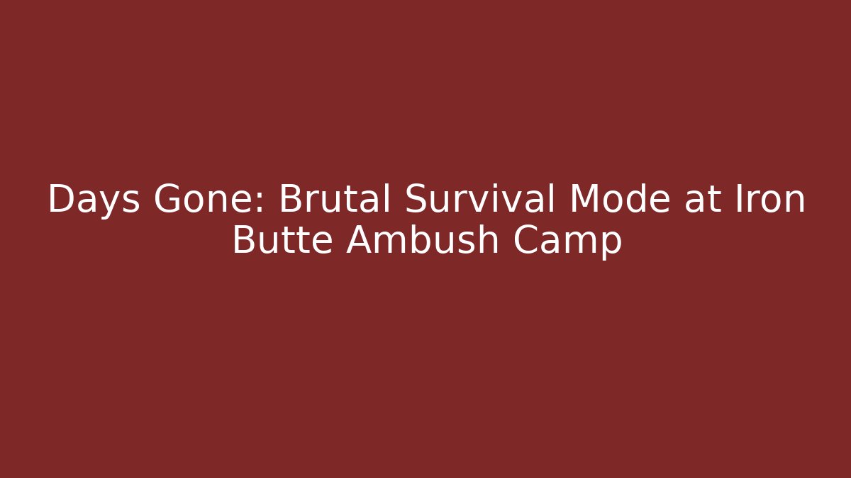 Days Gone: Brutal Survival Mode at Iron Butte Ambush Camp