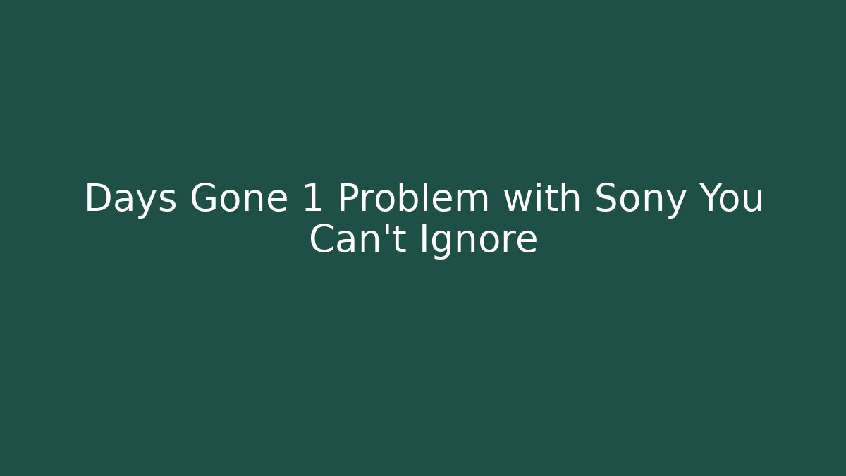 Days Gone 1 Problem with Sony You Can't Ignore - Felix Cat Insurance