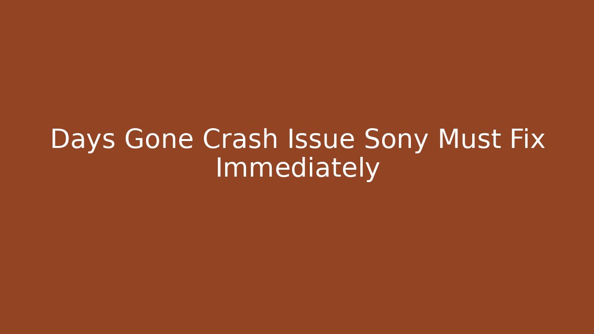 Days Gone Crash Issue Sony Must Fix Immediately