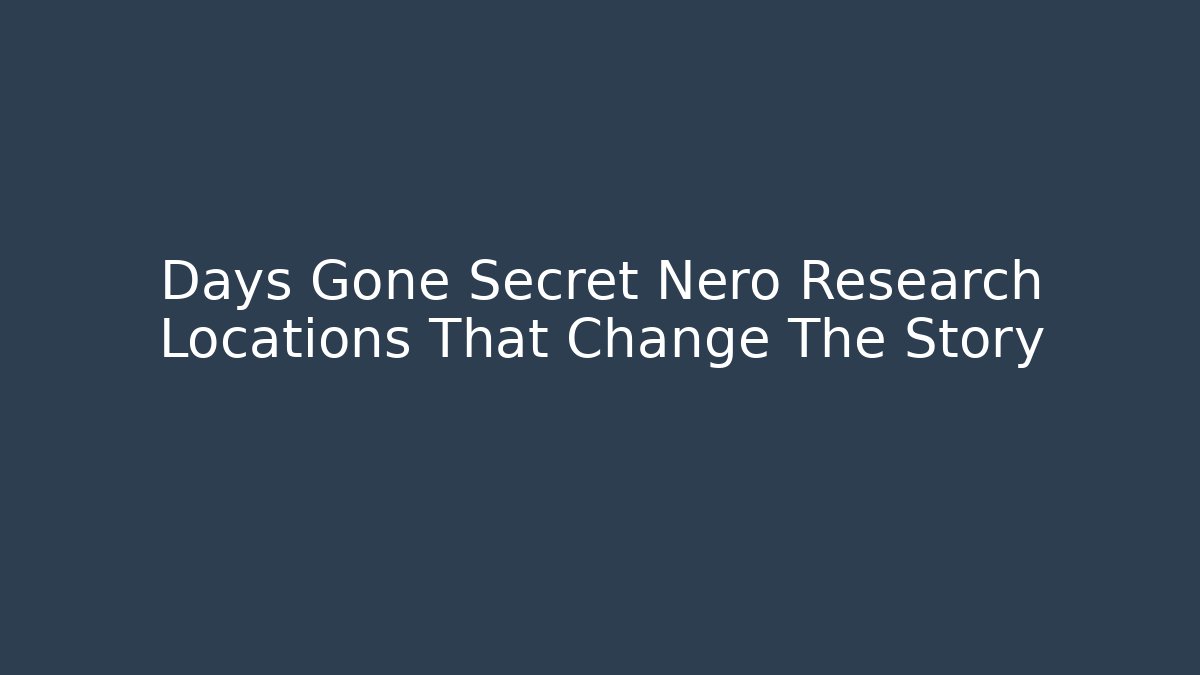 Days Gone Secret Nero Research Locations That Change The Story