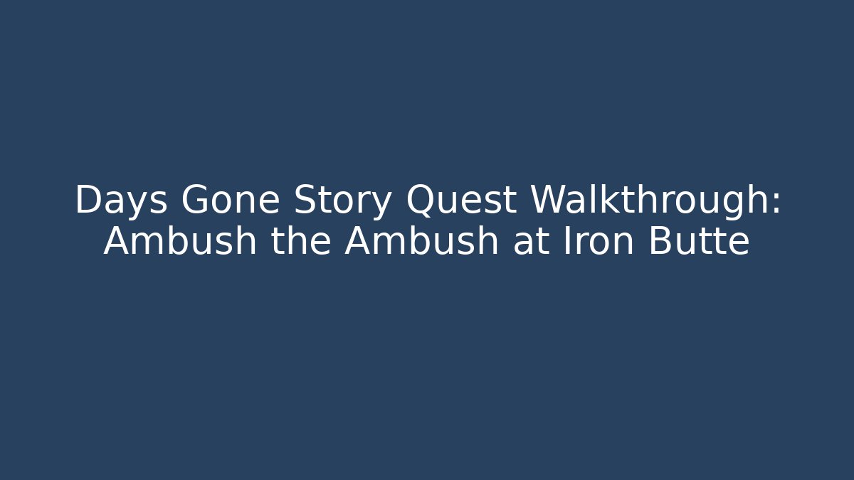 Days Gone Story Quest Walkthrough: Ambush the Ambush at Iron Butte