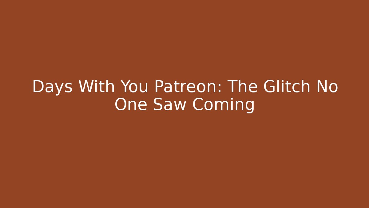 Days With You Patreon: The Glitch No One Saw Coming