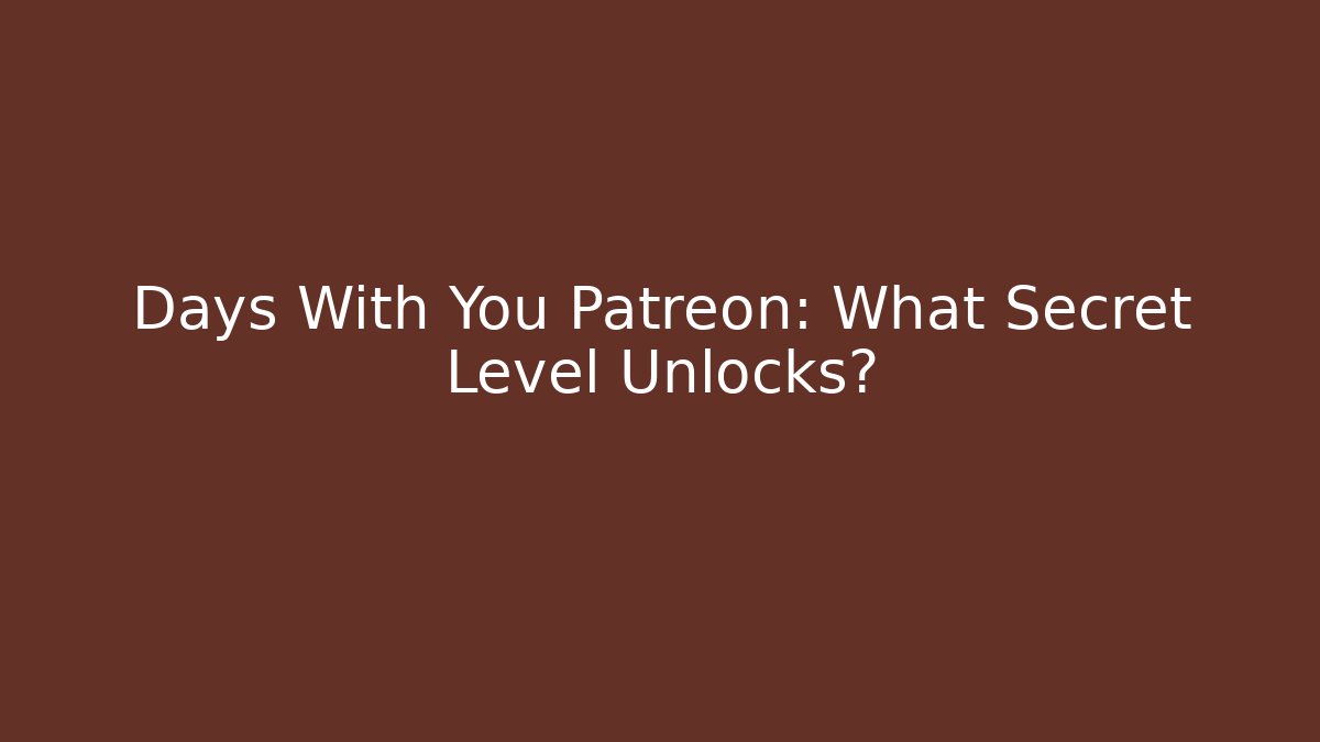 Days With You Patreon: What Secret Level Unlocks? - Felix Cat Insurance