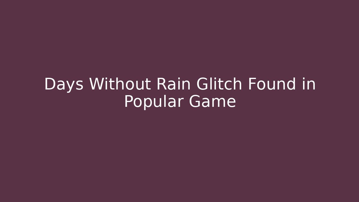Days Without Rain Glitch Found in Popular Game - Felix Cat Insurance