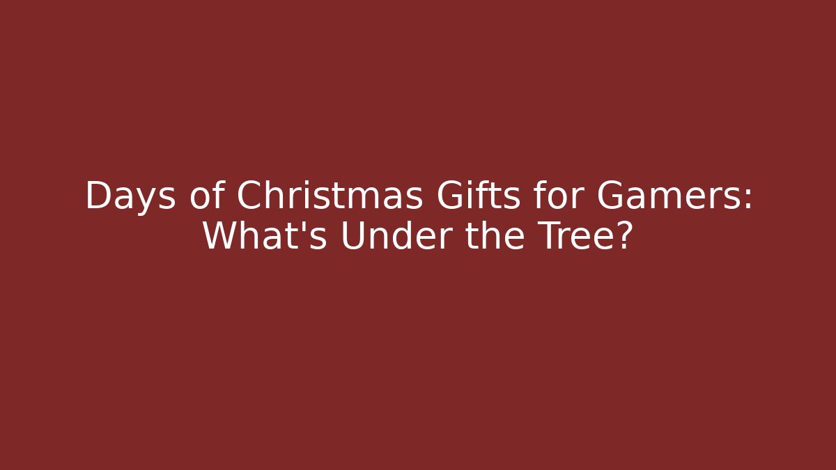 Days of Christmas Gifts for Gamers: What’s Under the Tree?