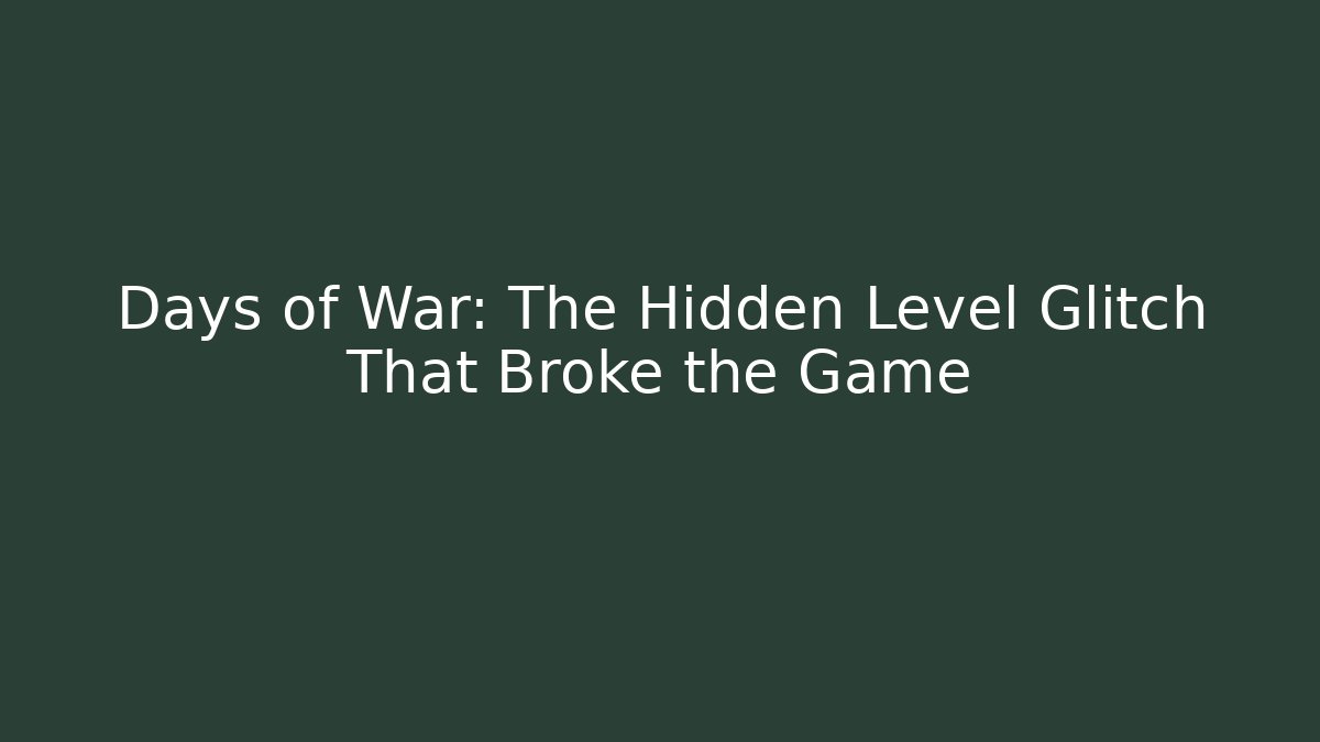 Days of War: The Hidden Level Glitch That Broke the Game