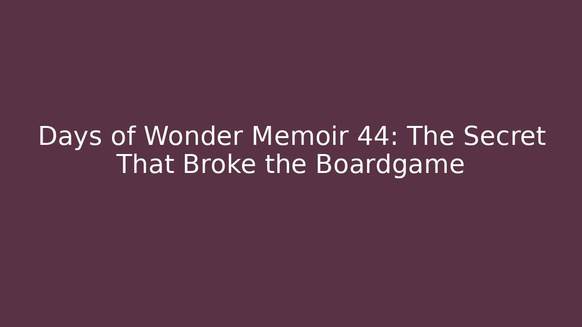 Days of Wonder Memoir 44: The Secret That Broke the Boardgame