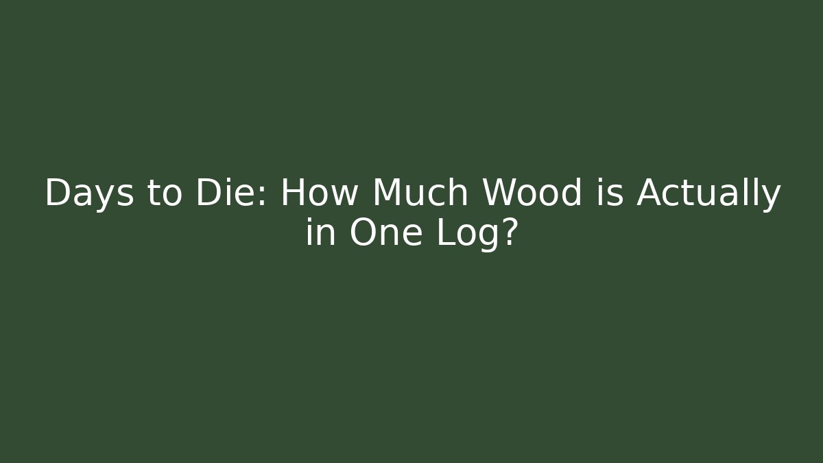 Days to Die: How Much Wood is Actually in One Log? - Felix Cat Insurance