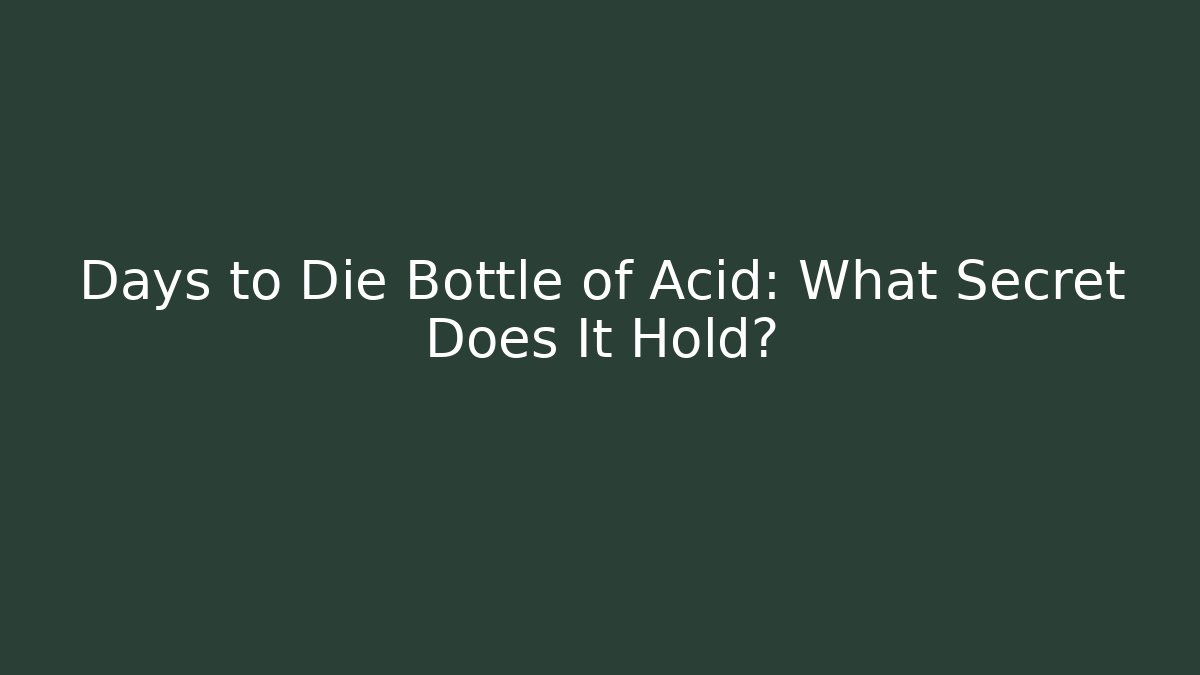 Days to Die Bottle of Acid: What Secret Does It Hold?