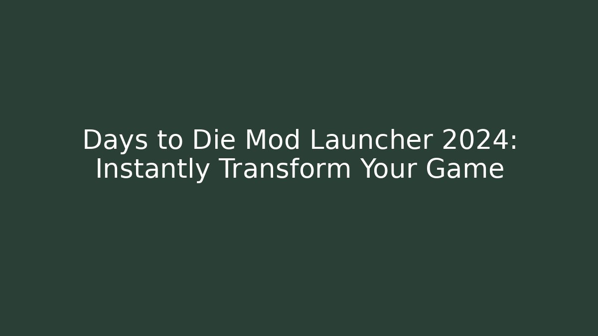 Days to Die Mod Launcher 2024: Instantly Transform Your Game