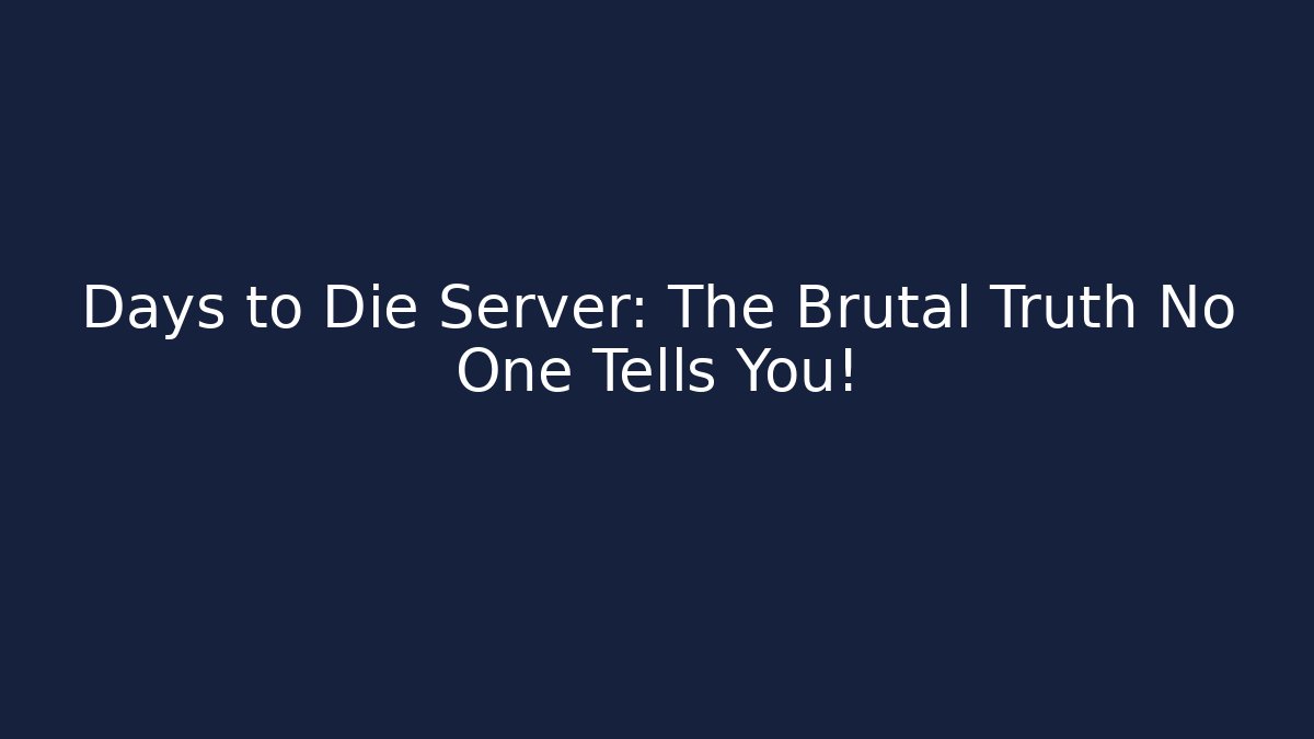 Days to Die Server: The Brutal Truth No One Tells You!