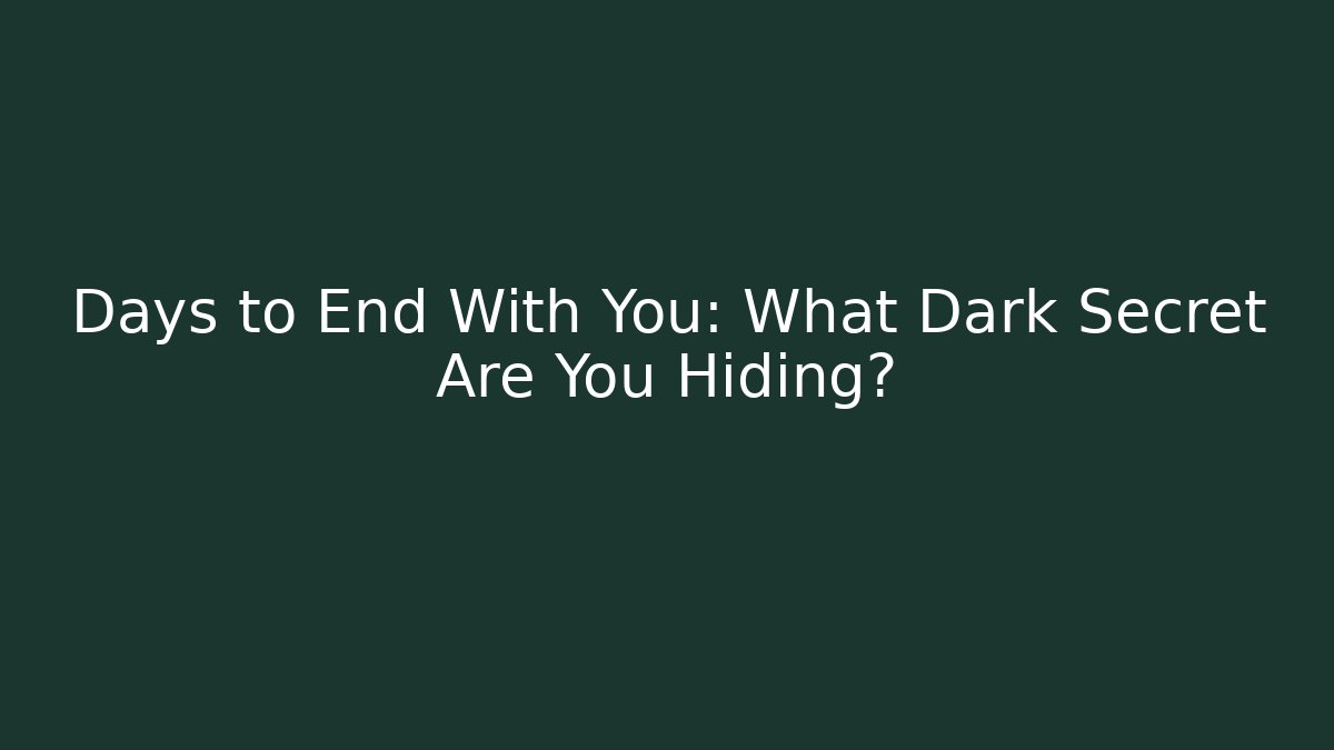 Days to End With You: What Dark Secret Are You Hiding?