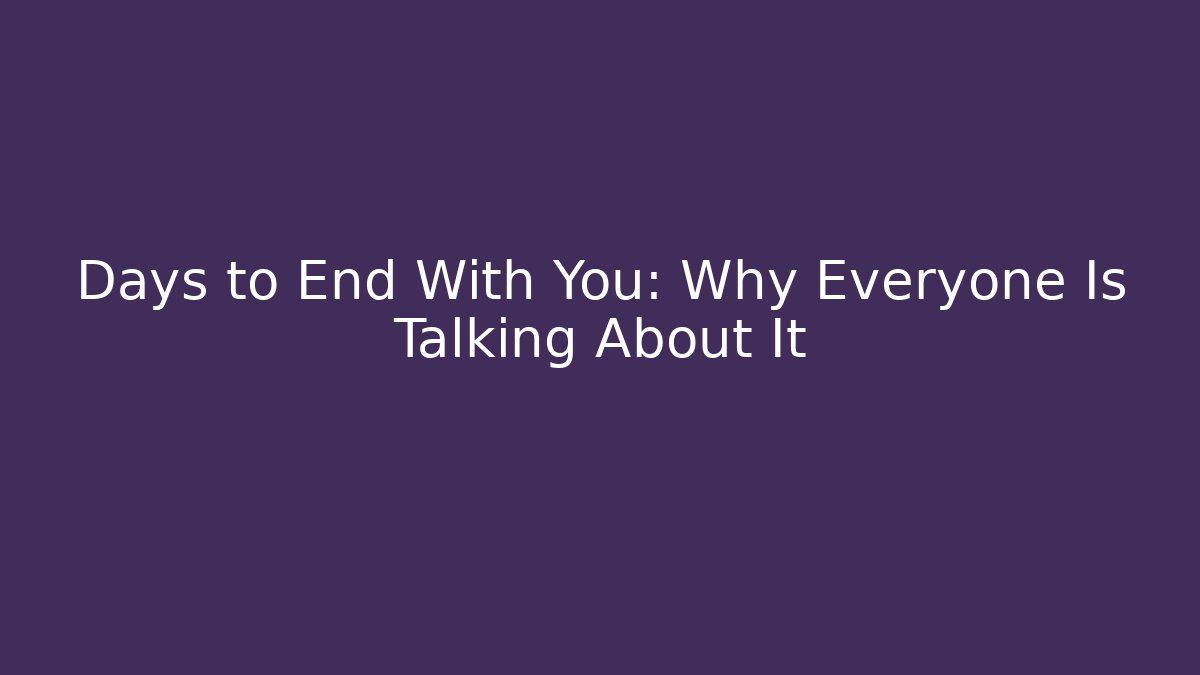 Days to End With You: Why Everyone Is Talking About It