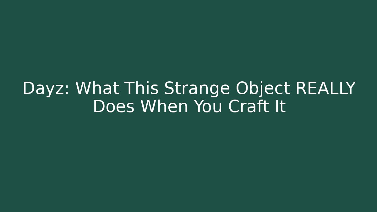 Dayz: What This Strange Object REALLY Does When You Craft It - Felix Cat Insurance