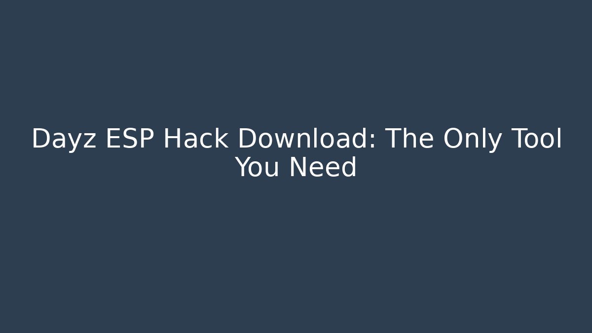 Dayz ESP Hack Download: The Only Tool You Need - Felix Cat Insurance