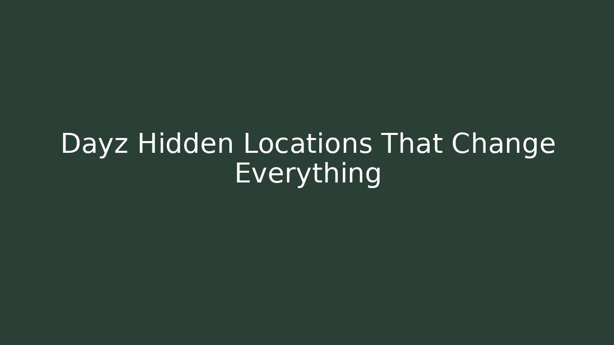 Dayz Hidden Locations That Change Everything - Felix Cat Insurance