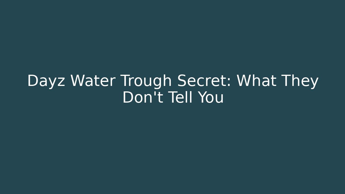 Dayz Water Trough Secret: What They Don't Tell You - Felix Cat Insurance