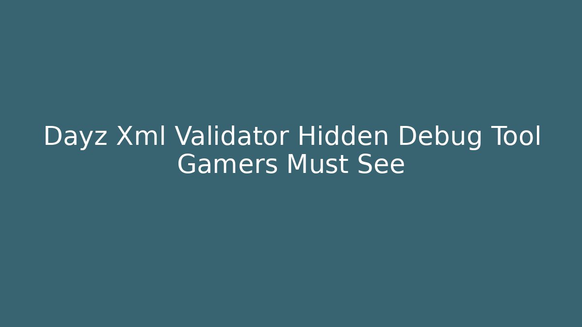 Dayz Xml Validator Hidden Debug Tool Gamers Must See - Felix Cat Insurance