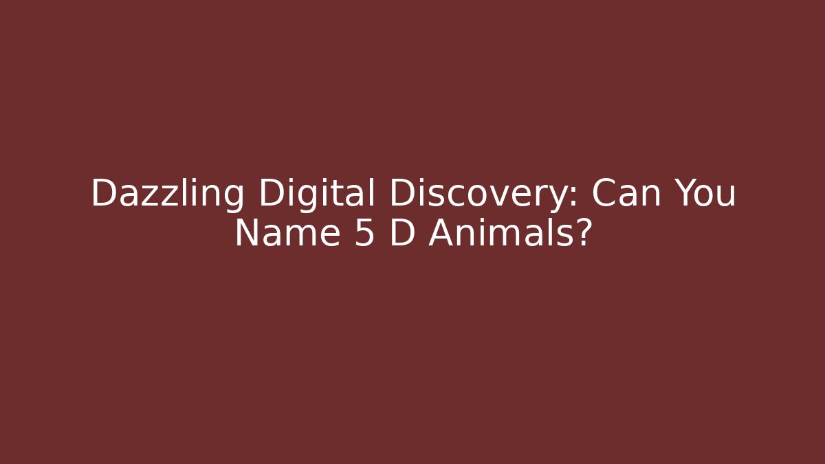 Dazzling Digital Discovery: Can You Name 5 D Animals?