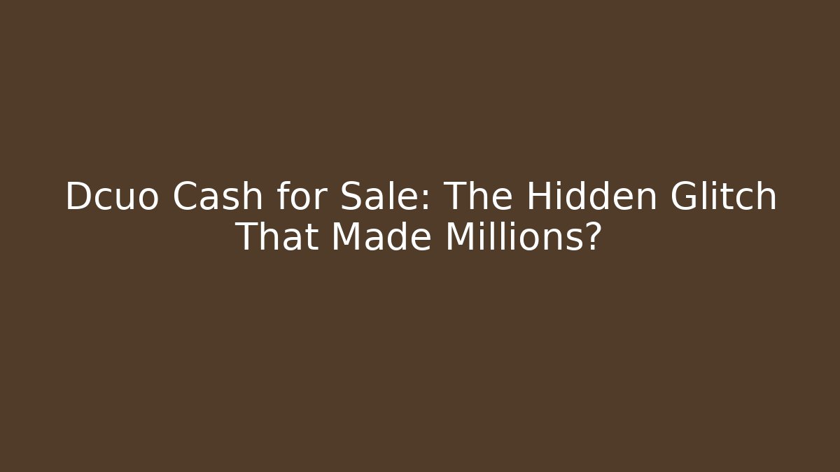 Dcuo Cash for Sale: The Hidden Glitch That Made Millions?