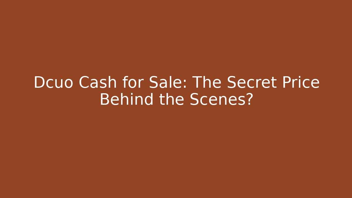 Dcuo Cash for Sale: The Secret Price Behind the Scenes?