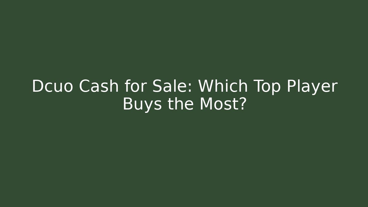 Dcuo Cash for Sale: Which Top Player Buys the Most?