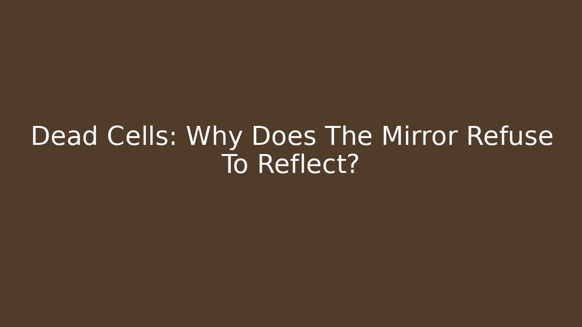 Dead Cells: Why Does The Mirror Refuse To Reflect? - Felix Cat Insurance