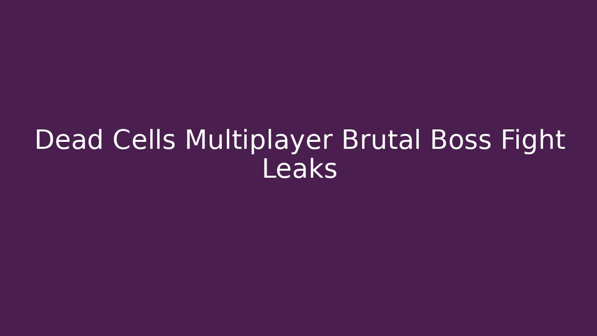 Dead Cells Multiplayer Brutal Boss Fight Leaks