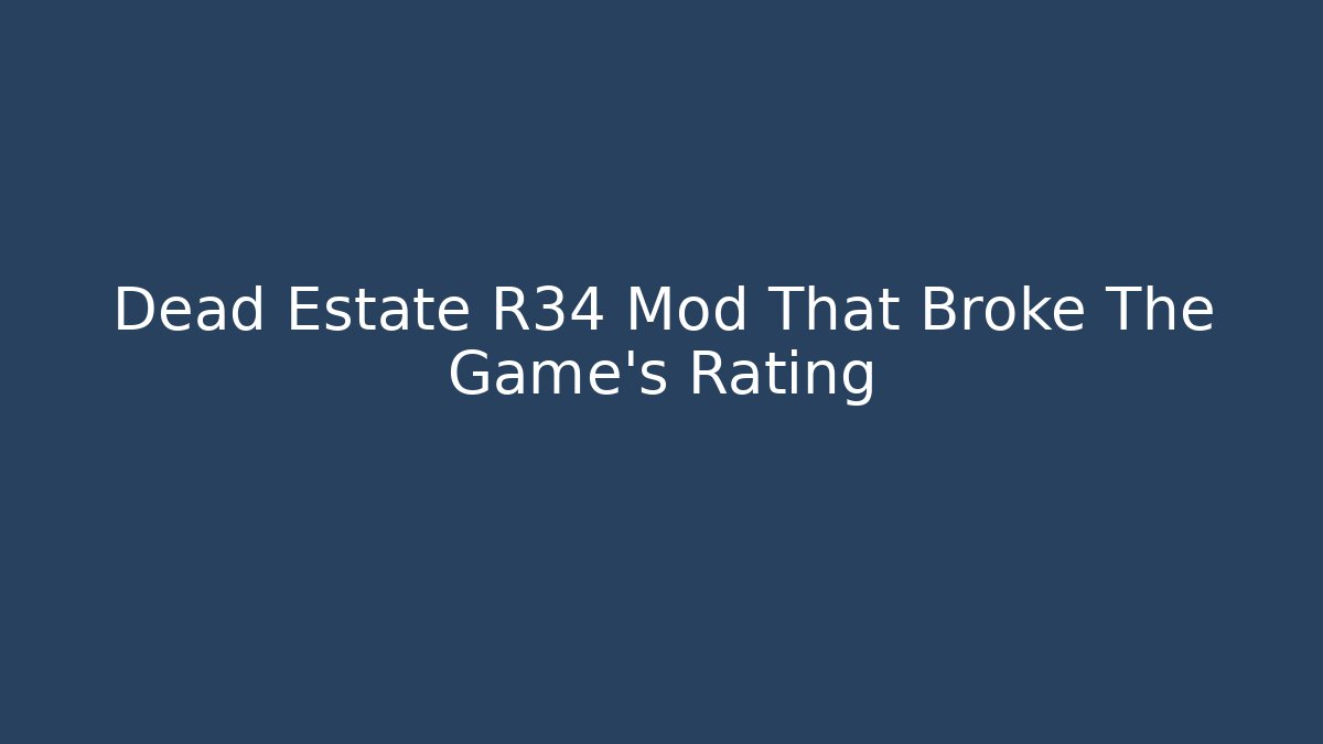 Dead Estate R34 Mod That Broke The Game's Rating
