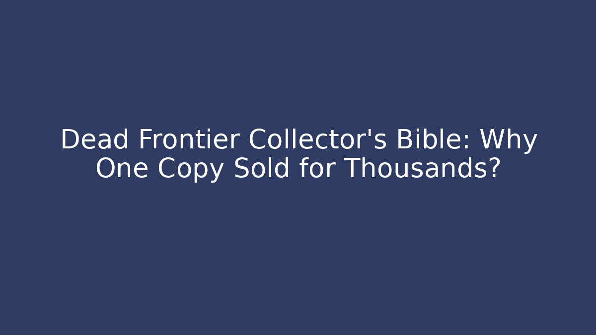 Dead Frontier Collector’s Bible: Why One Copy Sold for Thousands?