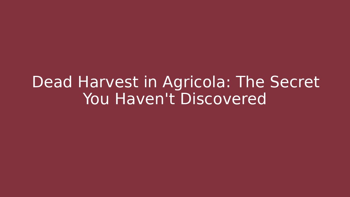 Dead Harvest in Agricola: The Secret You Haven't Discovered