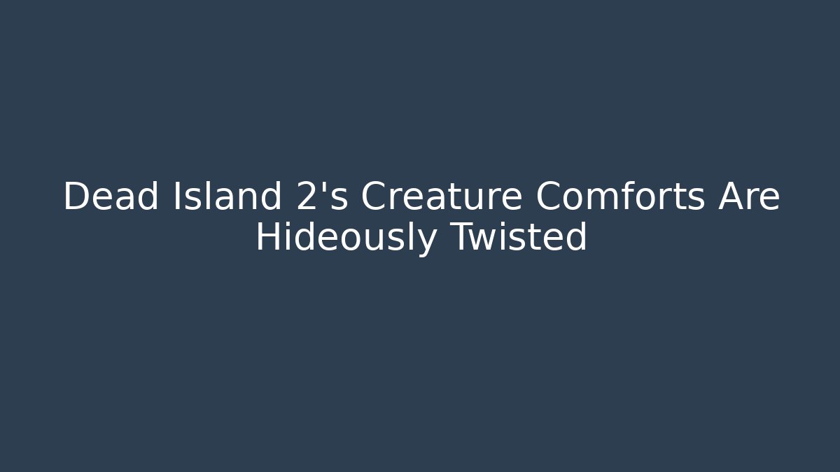 Dead Island 2's Creature Comforts Are Hideously Twisted - Felix Cat Insurance