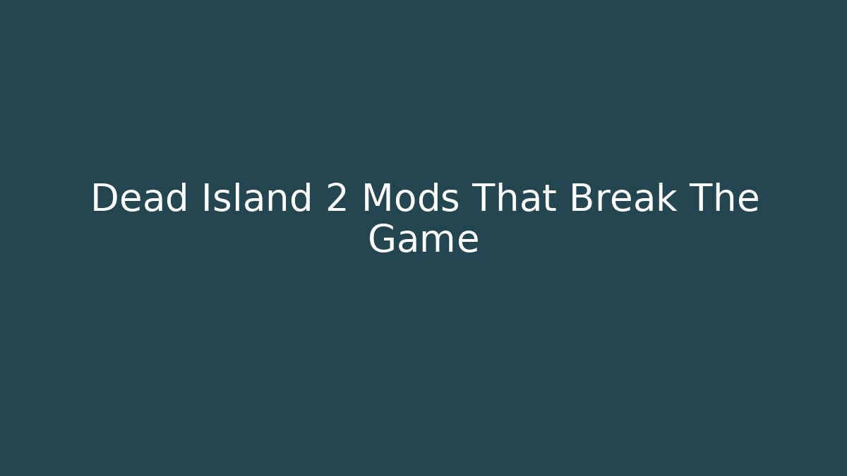 Dead Island 2 Mods That Break The Game - Felix Cat Insurance