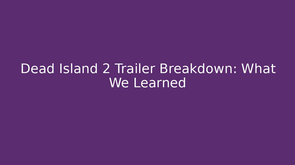 Dead Island 2 Trailer Breakdown: What We Learned