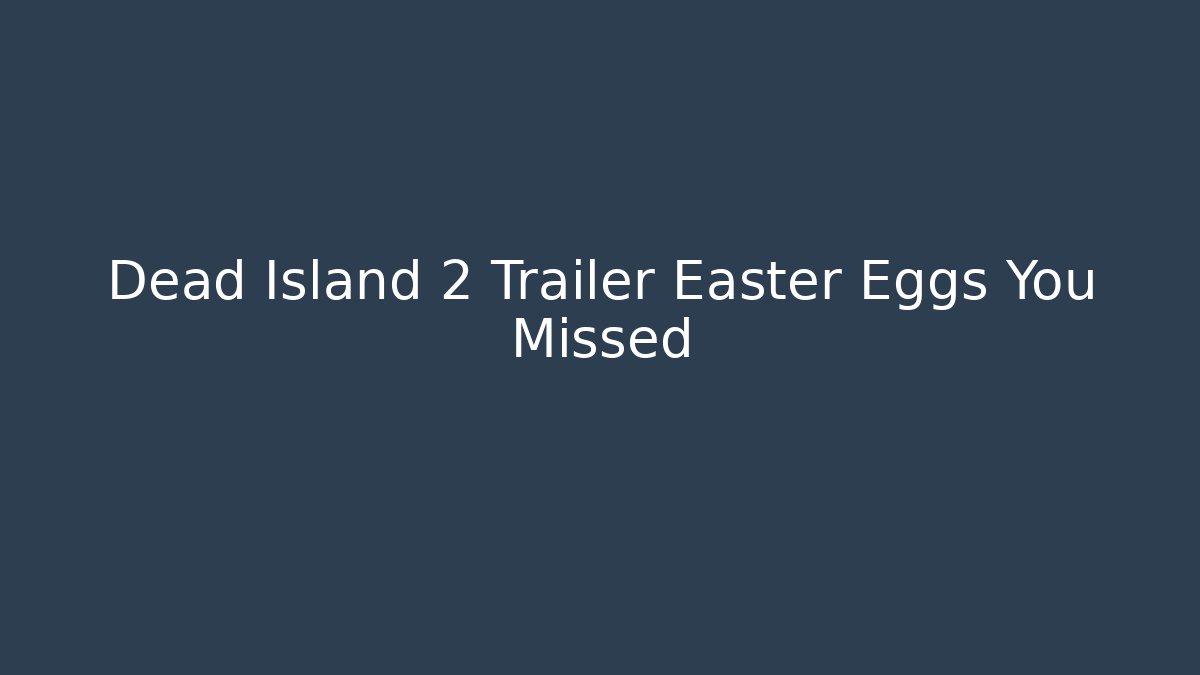 Dead Island 2 Trailer Easter Eggs You Missed - Felix Cat Insurance