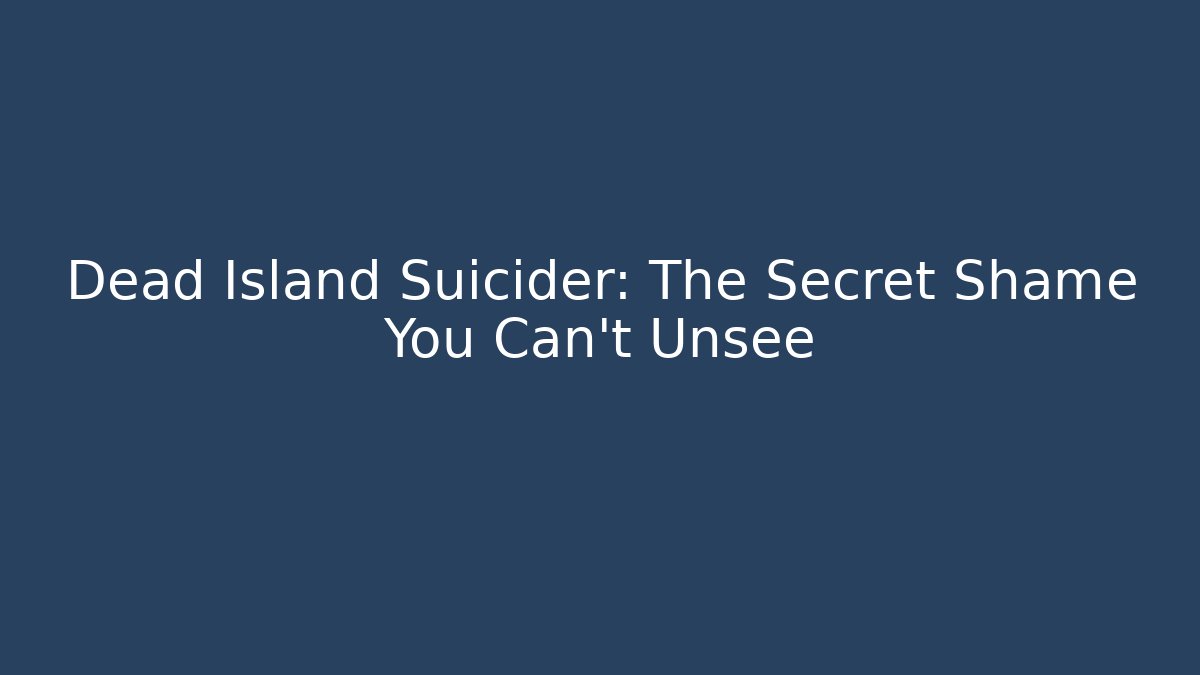 Dead Island Suicider: The Secret Shame You Can't Unsee