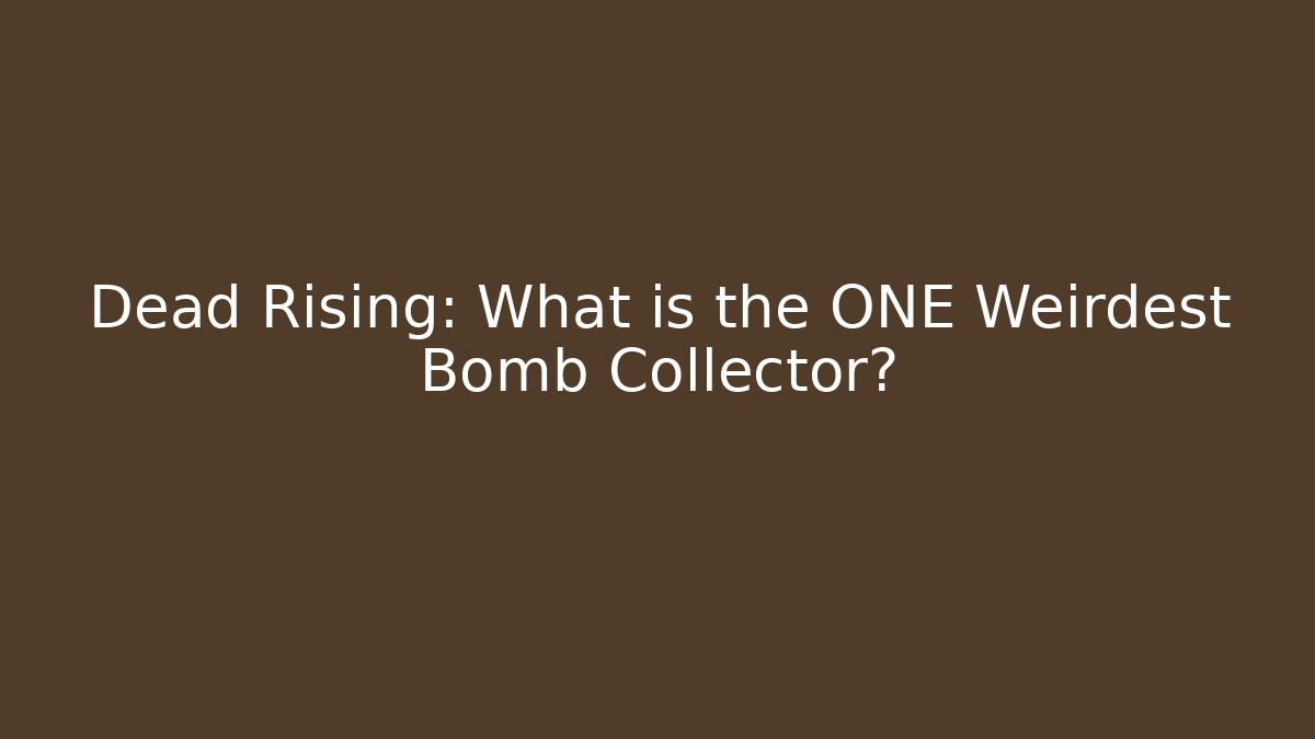 Dead Rising: What is the ONE Weirdest Bomb Collector?