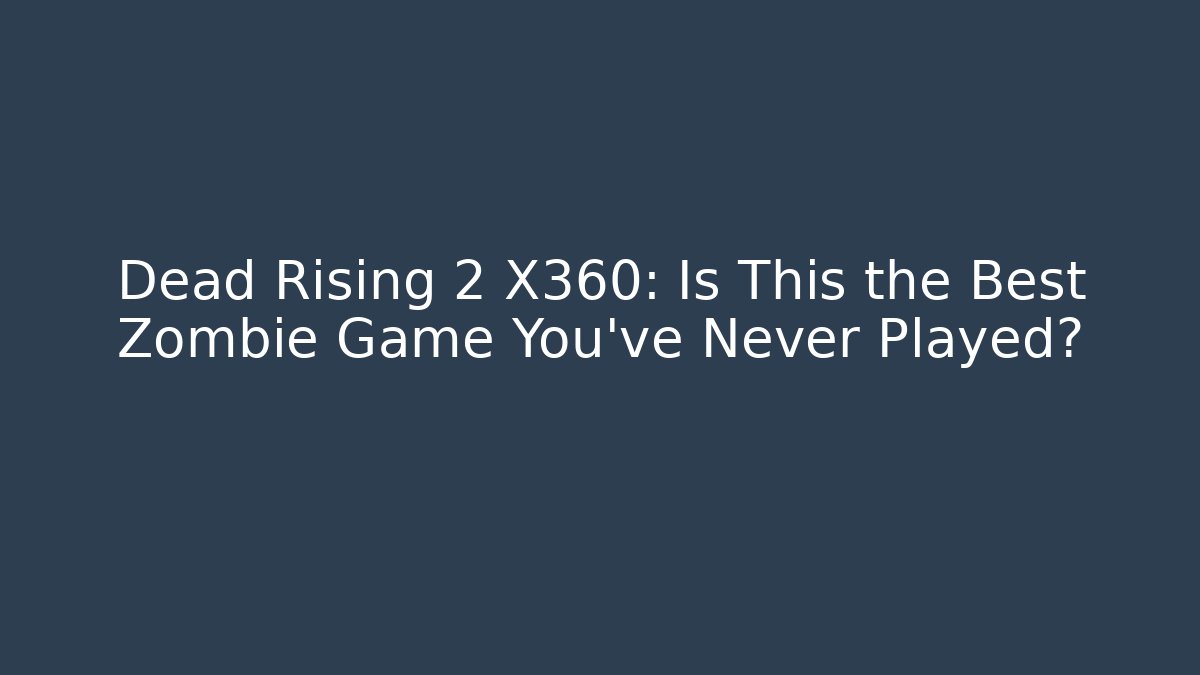 Dead Rising 2 X360: Is This the Best Zombie Game You've Never Played?