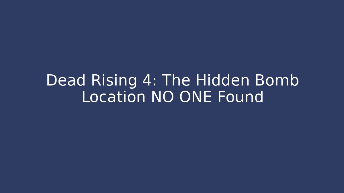 Dead Rising 4: The Hidden Bomb Location NO ONE Found