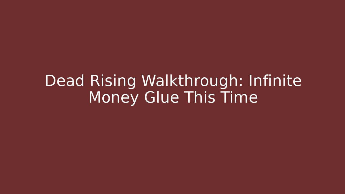 Dead Rising Walkthrough: Infinite Money Glue This Time